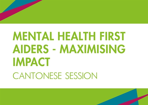 Mental Health First Aiders Maximising impact - Cantonese session 精神健康急救員發揮最大影響力 - 廣東話粵語